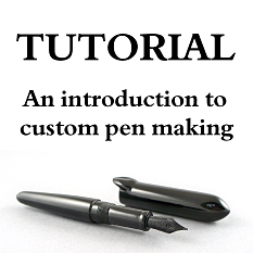 Tutorial - An introduction to custom pen making
